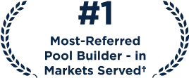 #1 Most-Referred Pool Builder - in Markets Served!